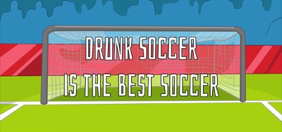 Drunk Soccer is the Best Soccer Image