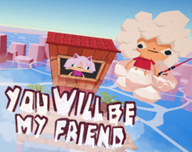 You WILL be my friend Image