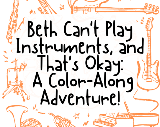 Beth Can't Play Instruments, and That's Okay:  A Color-Along Adventure! Game Cover