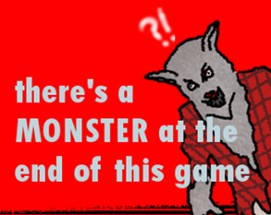 there's a MONSTER at the end of this game Image