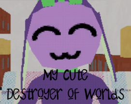My Cute Destroyer of Worlds Image