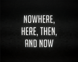 Nowhere, Here, Then, and Now Image