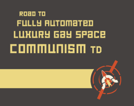 Road to  Fully Automated Luxury Gay Space  Communism TD Image