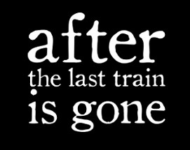 After The Last Train is Gone Image