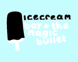 Ice Cream Boy and the Magic Bullet Image