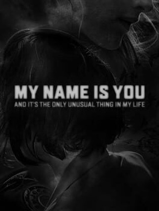 My name is You and it's the only unusual thing in my life Game Cover