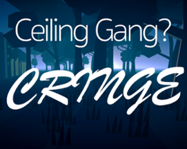 Ceiling Gang? Cringe! Image