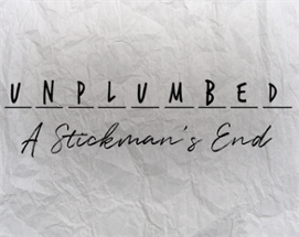 UNPLUMBED: A Stickman's End Image
