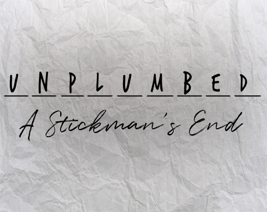 UNPLUMBED: A Stickman's End Game Cover
