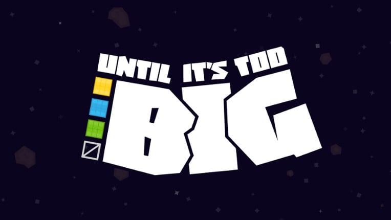 Until it's too BIG Game Cover