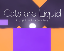 Cats are Liquid - A Light in the Shadows Image