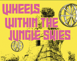 Wheels Within the Jungle Skies Image