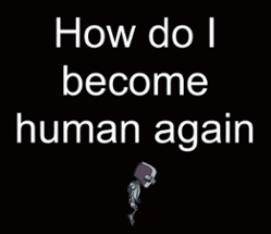 How do I become human again Image
