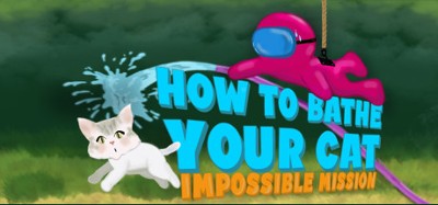 How To Bathe Your Cat: Impossible Mission Image