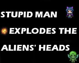 Stupid Man Explodes The Aliens' Heads Image