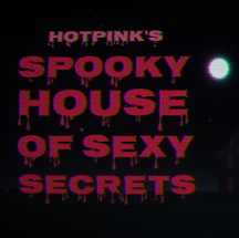 [18+] HOTPINK'S  SPOOKY  HOUSE  OF  SEXY  SECRETS Image