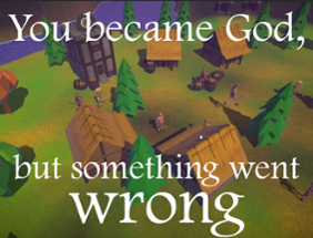 You became God, but something went wrong Image