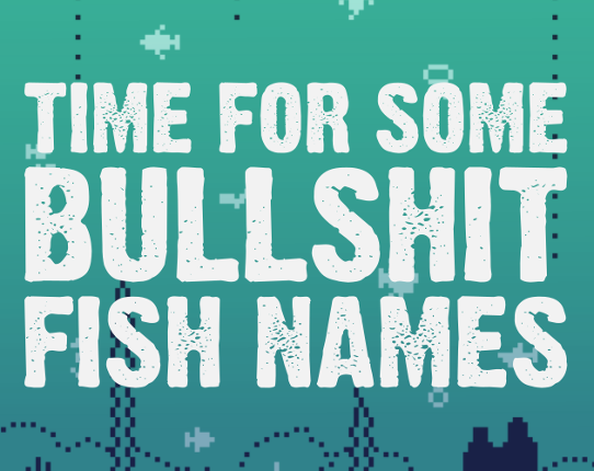 Time for some Bullshit Fish Names Game Cover