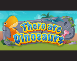 There Are Dinosaurs Image