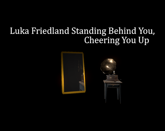 Luka Friedland Standing Behind You, Cheering You Up Game Cover