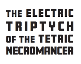 The Electric Triptych of the Tetric Necromancer Image