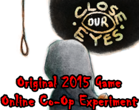 Close Our Eyes (Original 2015 Game Online Co-Op Experiment) Image