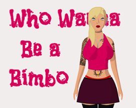 Who Wanna Be a Bimbo Image