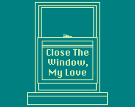 Close The Window, My Love Image