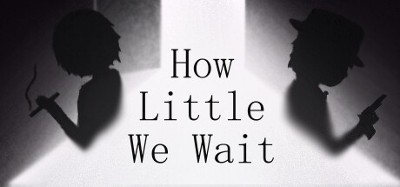 How Little We Wait Image