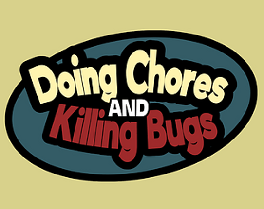 Doing Chores and Killing Bugs (v2.0) Game Cover