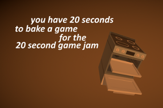 you have 20 seconds to bake a game for the 20 second game jam Image