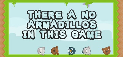 There a no Armadillos in this game Image