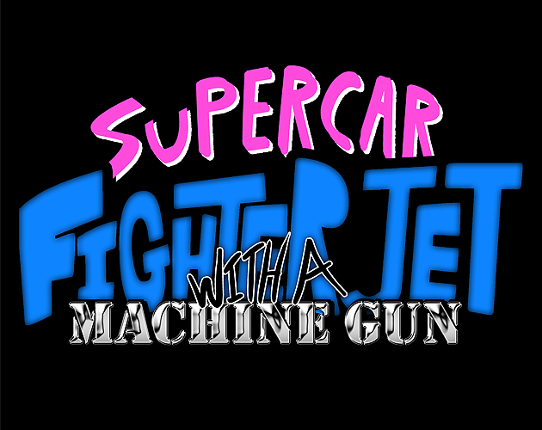 Supercar Fighter Jet With A Machine Gun (PRE-ALPHA) Game Cover