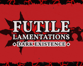 Futile Lamentations: Dark Existence Image
