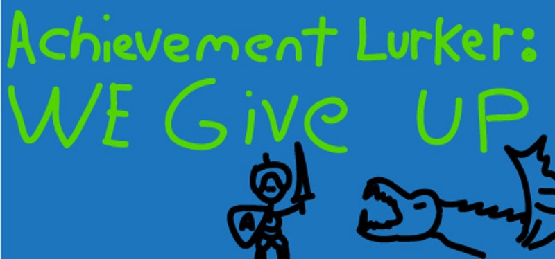 Achievement Lurker: We Give Up! Game Cover