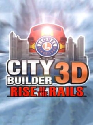 Lionel City Builder 3D: Rise of the Rails Game Cover