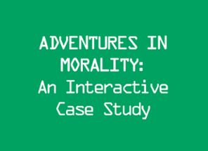 Adventures in Morality: An Interactive Case Study Image