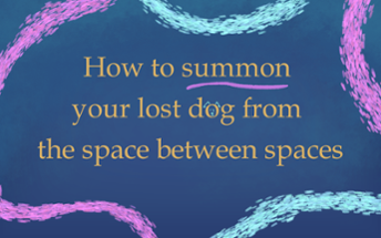 How to summon your lost dog from the space between spaces Image