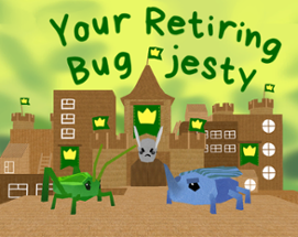 Your Retiring Bugjesty (GMTK 2023) Image