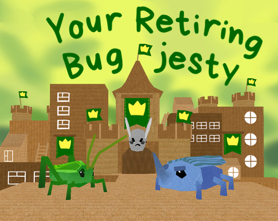 Your Retiring Bugjesty (GMTK 2023) Game Cover