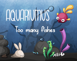 Aquariumus - Too Many Fishes Image