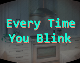 EVERY TIME YOU BLINK Image