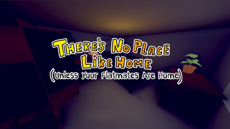 There's No Place Like Home (Unless Your Flatmates Are Home) Game Cover
