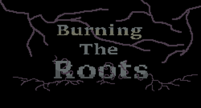 Burning The Roots | GGJ23 Image