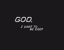 GOD, I WANT TO BE DEEP Image