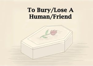 To Bury/Lose A Human/Friend Image