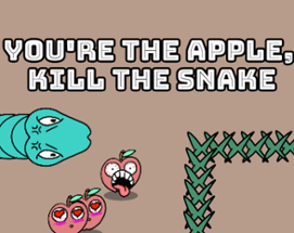 You're the Apple,  Kill the Snake Image