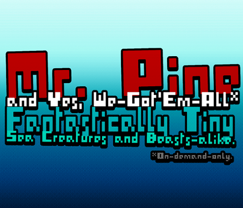 Mr. Pine and Yes, We-Got'Em-All* Fantastically Tiny Sea Creatures and  Beasts-alike. Game Cover