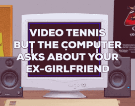 Video Tennis but the Computer Asks About Your Ex-Girlfriend Image