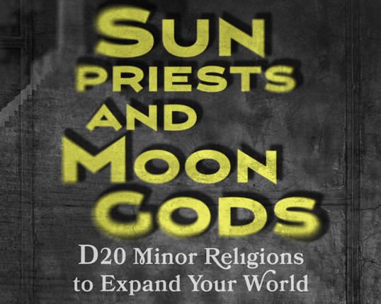 Sunpriests & Moongods: D20 Minor Religions to Expand Your World Game Cover